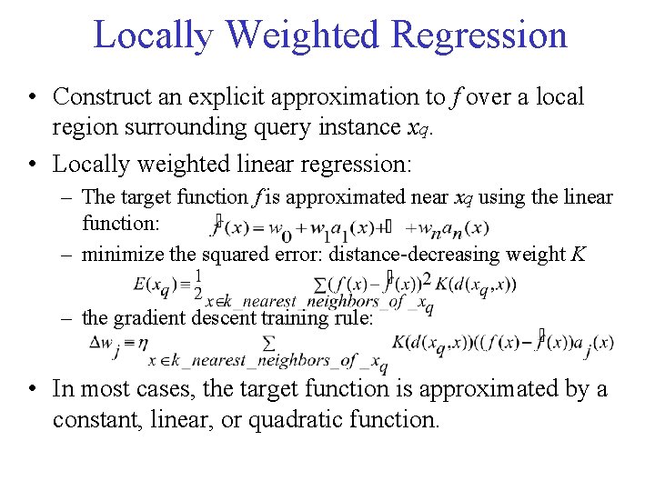 Locally Weighted Regression • Construct an explicit approximation to f over a local region