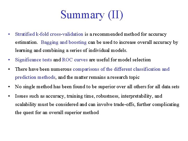 Summary (II) • Stratified k-fold cross-validation is a recommended method for accuracy estimation. Bagging