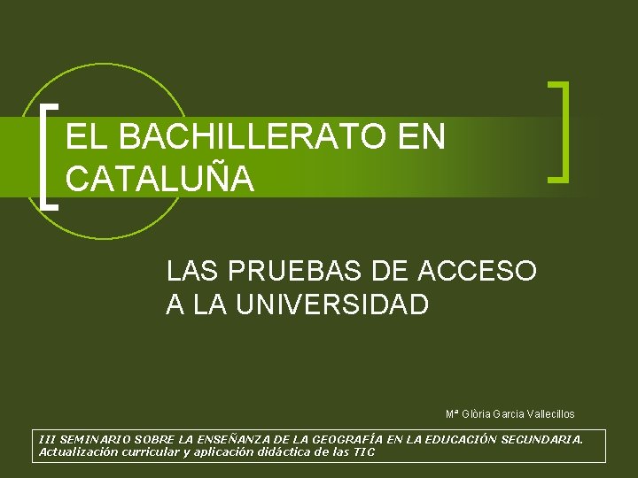 EL BACHILLERATO EN CATALUÑA LAS PRUEBAS DE ACCESO A LA UNIVERSIDAD Mª Glòria Garcia