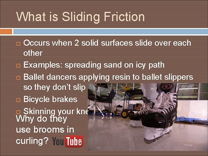 What is Sliding Friction Occurs when 2 solid surfaces slide over each other Examples: