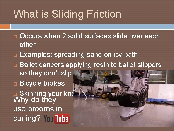 What is Sliding Friction Occurs when 2 solid surfaces slide over each other Examples: