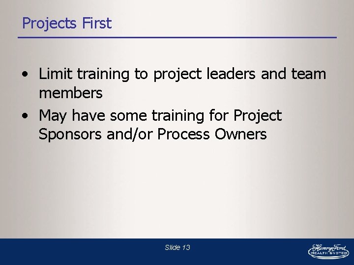 Projects First • Limit training to project leaders and team members • May have