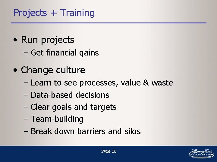 Projects + Training • Run projects – Get financial gains • Change culture –