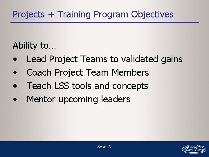 Projects + Training Program Objectives Ability to… • Lead Project Teams to validated gains