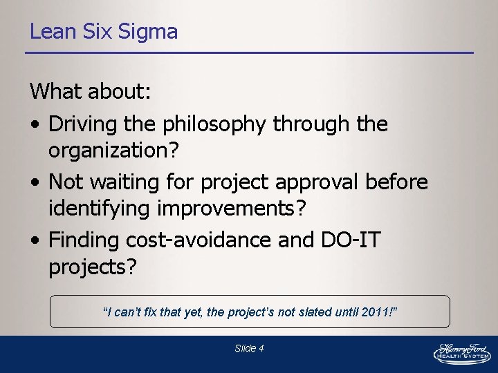 Lean Six Sigma What about: • Driving the philosophy through the organization? • Not