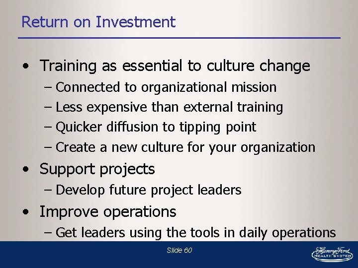Return on Investment • Training as essential to culture change – Connected to organizational