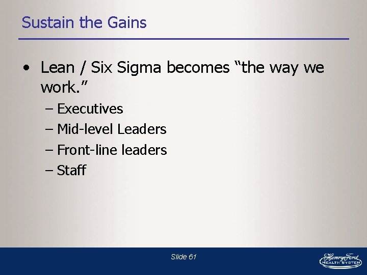 Sustain the Gains • Lean / Six Sigma becomes “the way we work. ”