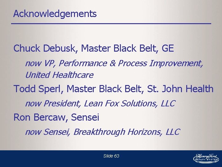 Acknowledgements Chuck Debusk, Master Black Belt, GE now VP, Performance & Process Improvement, United