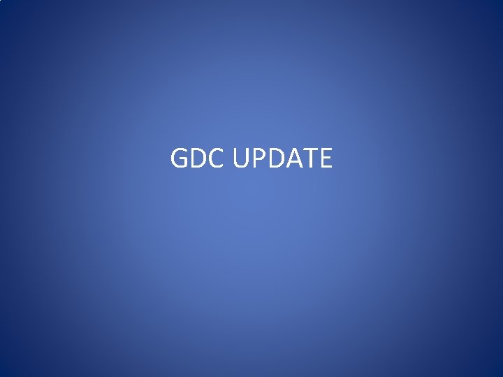 GDC UPDATE 