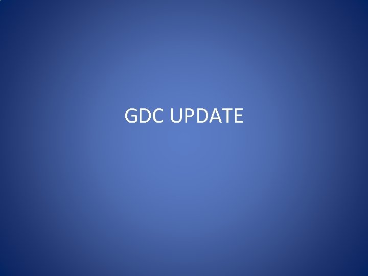 GDC UPDATE 