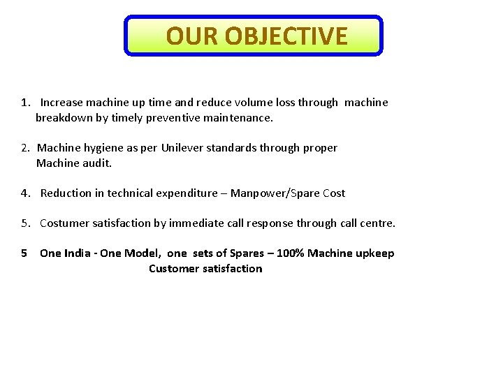 OUR OBJECTIVE 1. Increase machine up time and reduce volume loss through machine breakdown