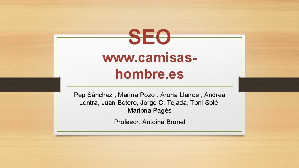 SEO www. camisashombre. es Pep Sánchez , Marina Pozo , Aroha Llanos , Andrea