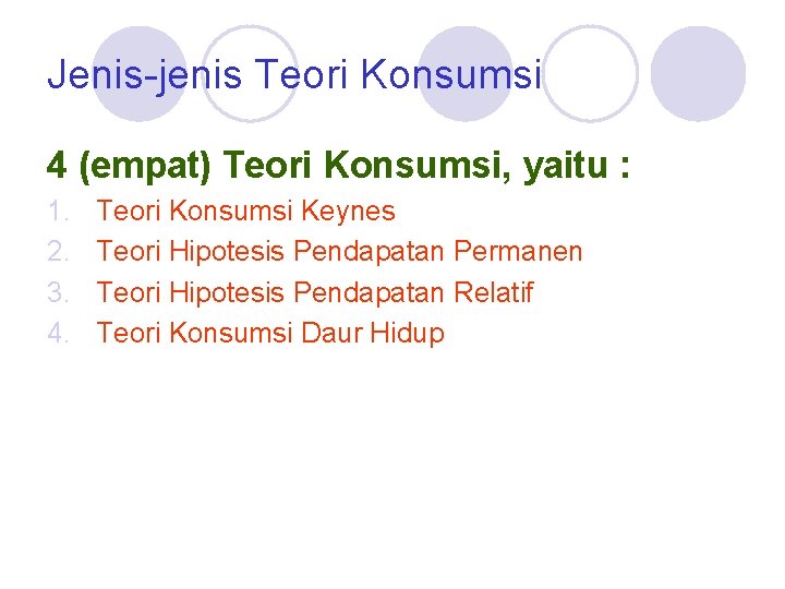 Jenis-jenis Teori Konsumsi 4 (empat) Teori Konsumsi, yaitu : 1. 2. 3. 4. Teori