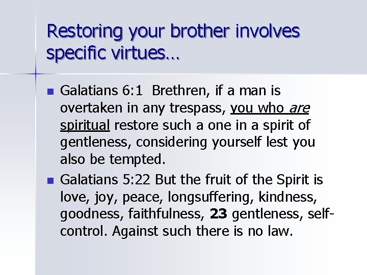 Restoring your brother involves specific virtues… n n Galatians 6: 1 Brethren, if a