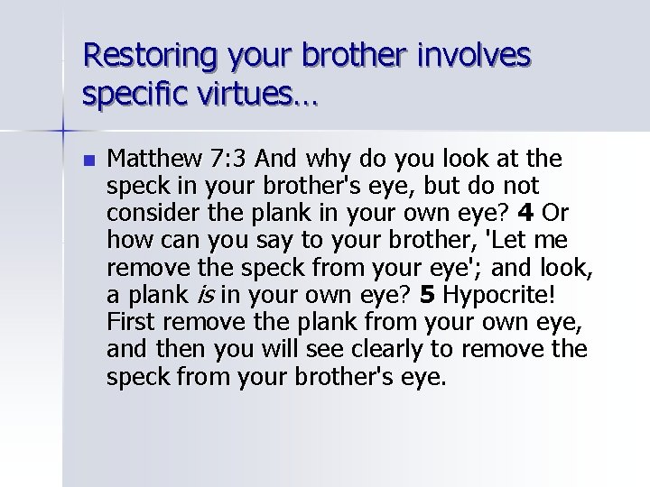 Restoring your brother involves specific virtues… n Matthew 7: 3 And why do you