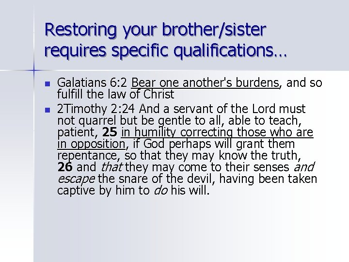 Restoring your brother/sister requires specific qualifications… n n Galatians 6: 2 Bear one another's