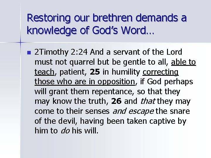 Restoring our brethren demands a knowledge of God’s Word… n 2 Timothy 2: 24