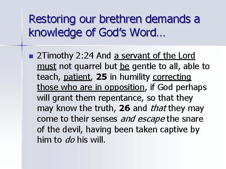 Restoring our brethren demands a knowledge of God’s Word… n 2 Timothy 2: 24