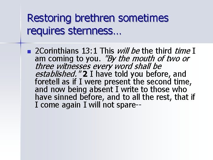 Restoring brethren sometimes requires sternness… n 2 Corinthians 13: 1 This will be third