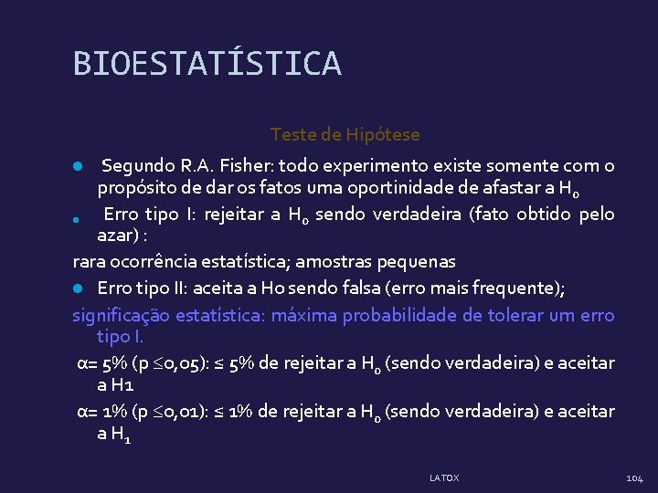 BIOESTATÍSTICA Teste de Hipótese Segundo R. A. Fisher: todo experimento existe somente com o