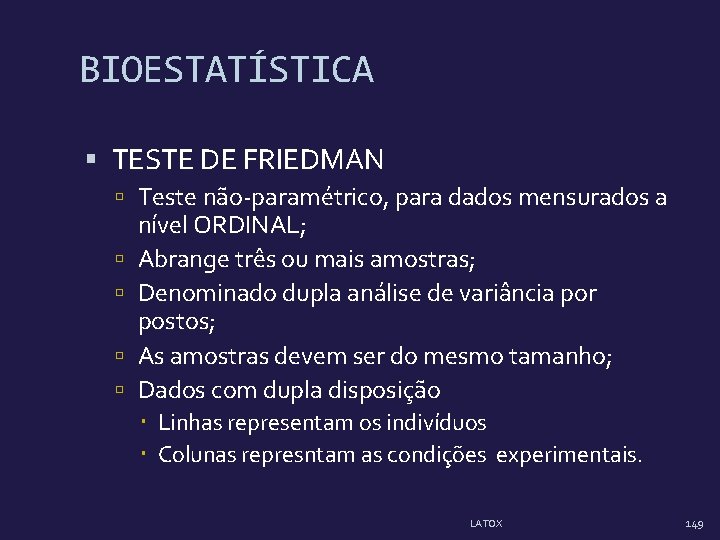 BIOESTATÍSTICA TESTE DE FRIEDMAN Teste não-paramétrico, para dados mensurados a nível ORDINAL; Abrange três