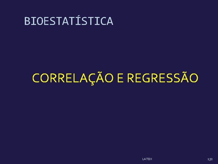 BIOESTATÍSTICA CORRELAÇÃO E REGRESSÃO LATOX 152 