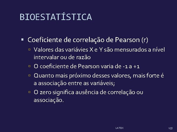 BIOESTATÍSTICA Coeficiente de correlação de Pearson (r) Valores das variávies X e Y são