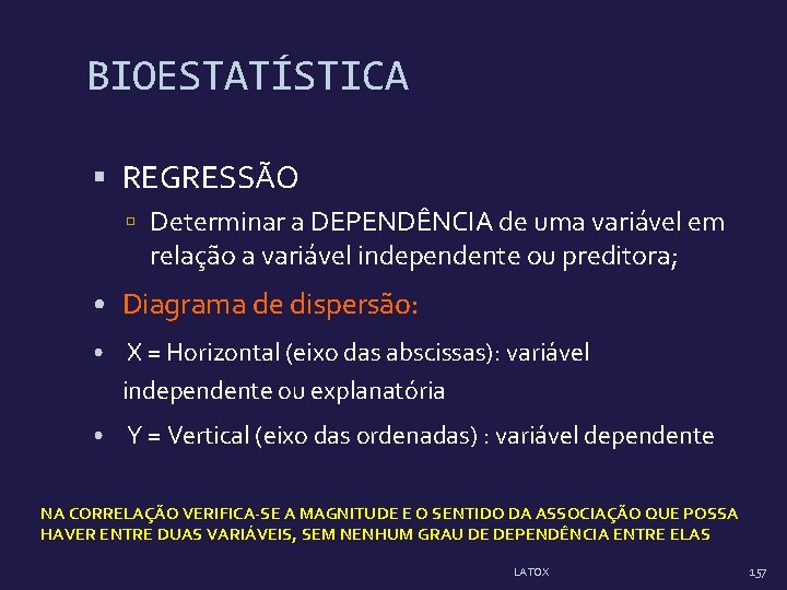 BIOESTATÍSTICA REGRESSÃO Determinar a DEPENDÊNCIA de uma variável em relação a variável independente ou