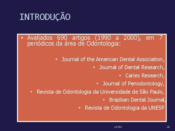 INTRODUÇÃO Avaliados 690 artigos (1990 a 2000), em 7 periódicos da área de Odontologia: