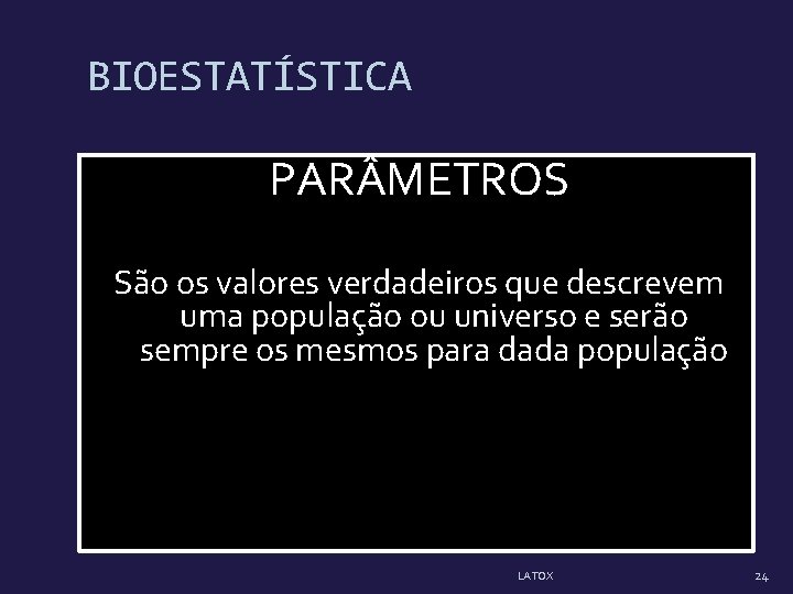 BIOESTATÍSTICA PAR METROS São os valores verdadeiros que descrevem uma população ou universo e