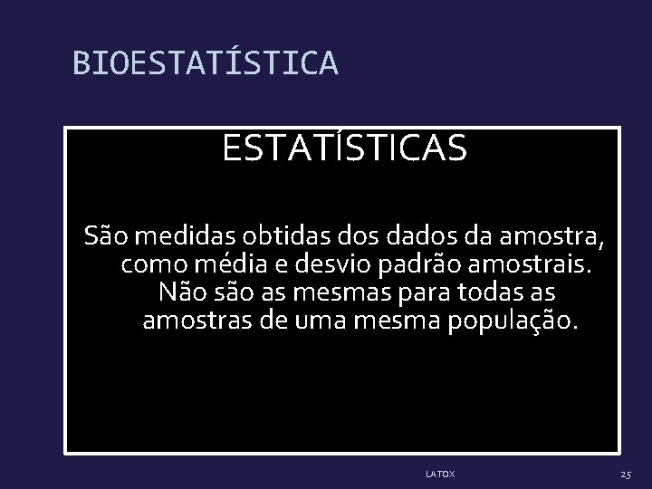BIOESTATÍSTICAS São medidas obtidas dos da amostra, como média e desvio padrão amostrais. Não BIOESTATÍSTICAS São medidas obtidas dos da amostra, como média e desvio padrão amostrais. Não