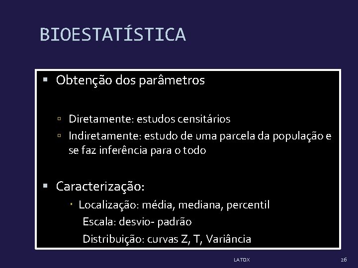 BIOESTATÍSTICA Obtenção dos parâmetros Diretamente: estudos censitários Indiretamente: estudo de uma parcela da população