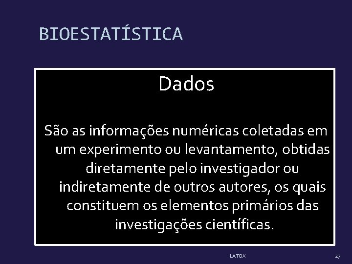 BIOESTATÍSTICA Dados São as informações numéricas coletadas em um experimento ou levantamento, obtidas diretamente