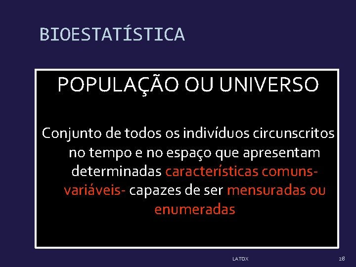 BIOESTATÍSTICA POPULAÇÃO OU UNIVERSO Conjunto de todos os indivíduos circunscritos no tempo e no