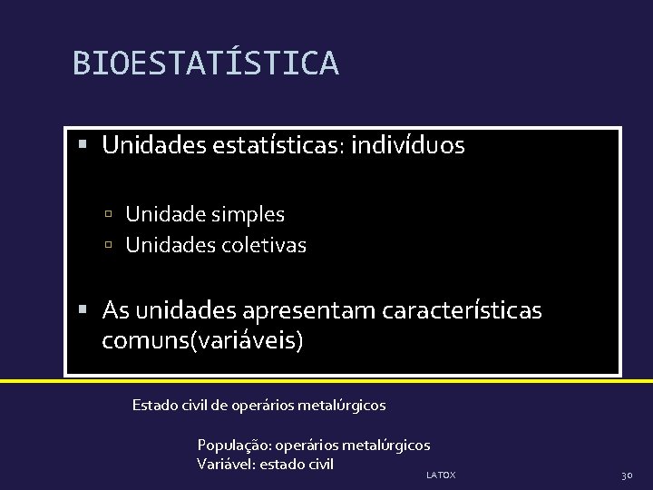 BIOESTATÍSTICA Unidades estatísticas: indivíduos Unidade simples Unidades coletivas As unidades apresentam características comuns(variáveis) Estado