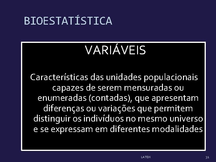 BIOESTATÍSTICA VARIÁVEIS Características das unidades populacionais capazes de serem mensuradas ou enumeradas (contadas), que