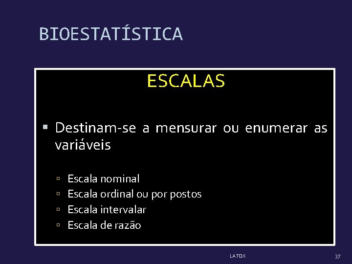 BIOESTATÍSTICA ESCALAS Destinam-se a mensurar ou enumerar as variáveis Escala nominal Escala ordinal ou