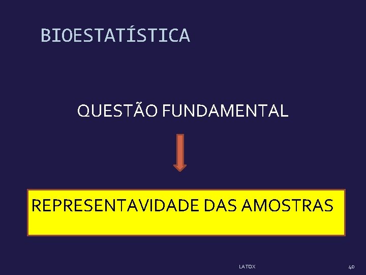 BIOESTATÍSTICA QUESTÃO FUNDAMENTAL REPRESENTAVIDADE DAS AMOSTRAS LATOX 40 