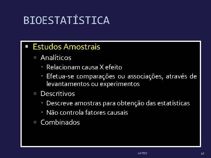 BIOESTATÍSTICA Estudos Amostrais Analíticos Relacionam causa X efeito Efetua-se comparações ou associações, através de