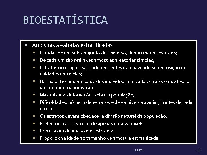 BIOESTATÍSTICA Amostras aleatórias estratificadas Obtidas de um sub-conjunto do universo, denominados estratos; De cada BIOESTATÍSTICA Amostras aleatórias estratificadas Obtidas de um sub-conjunto do universo, denominados estratos; De cada