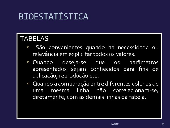 BIOESTATÍSTICA TABELAS São convenientes quando há necessidade ou relevância em explicitar todos os valores.