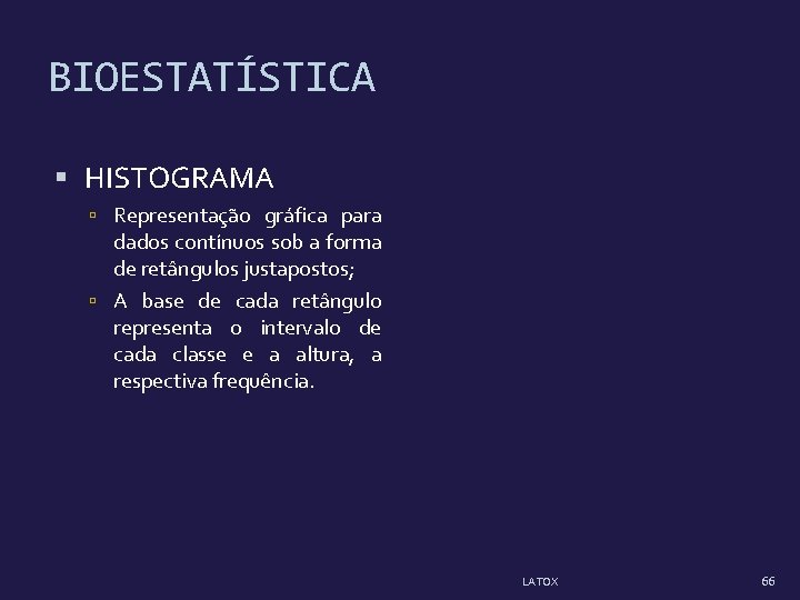 BIOESTATÍSTICA HISTOGRAMA Representação gráfica para dados contínuos sob a forma de retângulos justapostos; A BIOESTATÍSTICA HISTOGRAMA Representação gráfica para dados contínuos sob a forma de retângulos justapostos; A