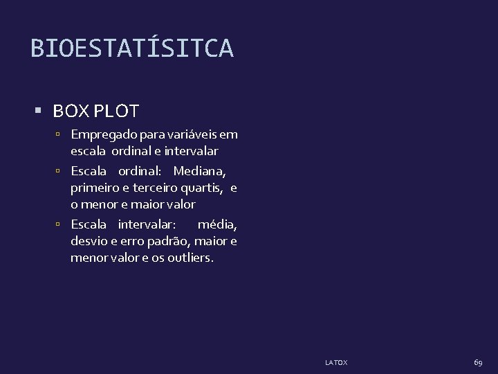 BIOESTATÍSITCA BOX PLOT Empregado para variáveis em escala ordinal e intervalar Escala ordinal: Mediana, BIOESTATÍSITCA BOX PLOT Empregado para variáveis em escala ordinal e intervalar Escala ordinal: Mediana,