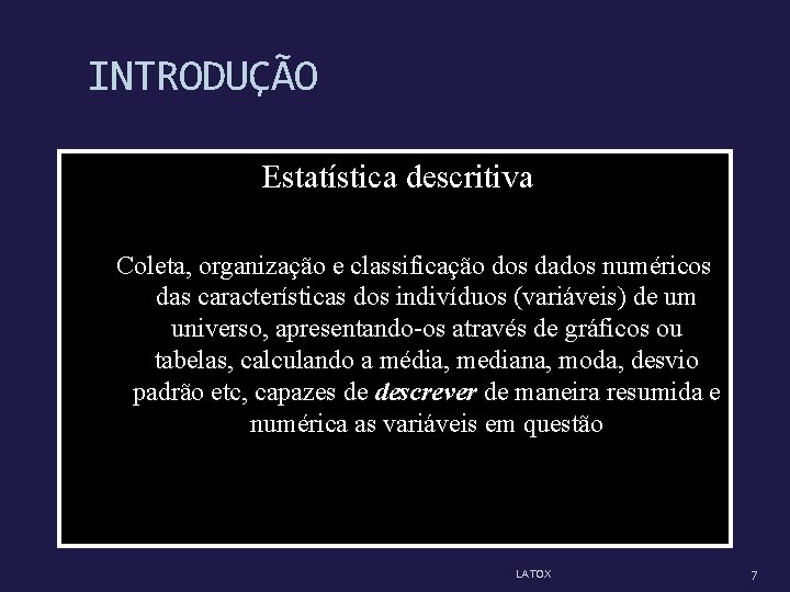 INTRODUÇÃO Estatística descritiva Coleta, organização e classificação dos dados numéricos das características dos indivíduos