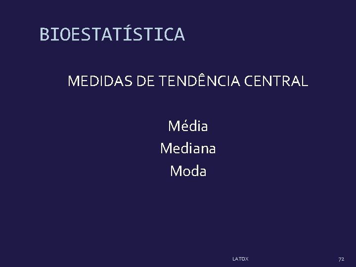 BIOESTATÍSTICA MEDIDAS DE TENDÊNCIA CENTRAL Média Mediana Moda LATOX 72 