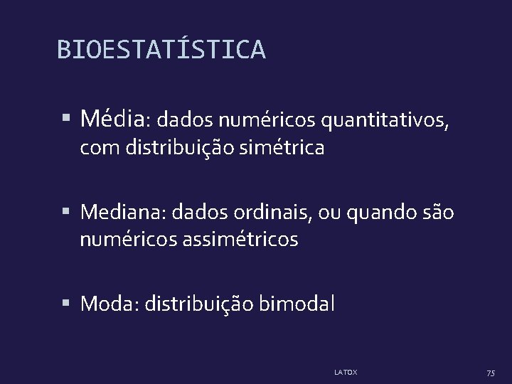 BIOESTATÍSTICA Média: dados numéricos quantitativos, com distribuição simétrica Mediana: dados ordinais, ou quando são