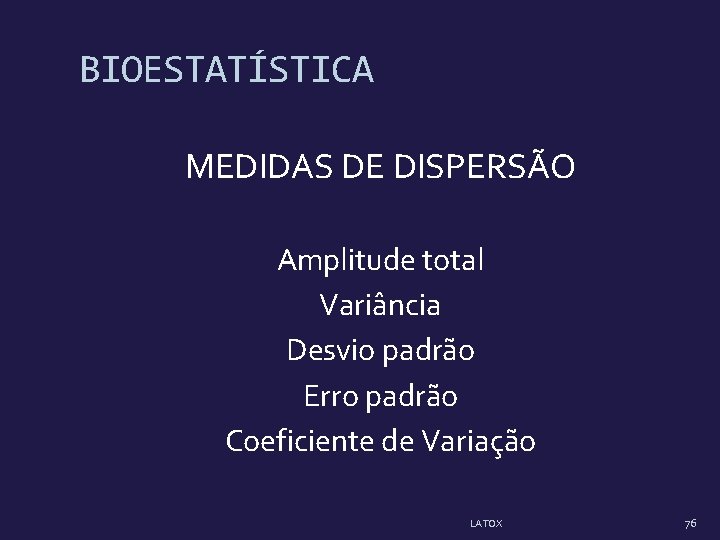 BIOESTATÍSTICA MEDIDAS DE DISPERSÃO Amplitude total Variância Desvio padrão Erro padrão Coeficiente de Variação