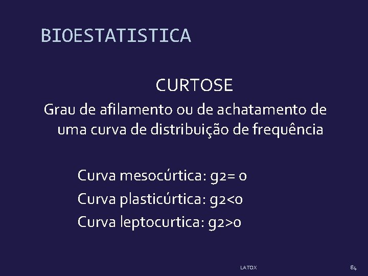 BIOESTATISTICA CURTOSE Grau de afilamento ou de achatamento de uma curva de distribuição de