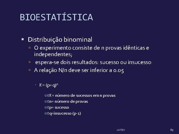 BIOESTATÍSTICA Distribuição binominal O experimento consiste de n provas idênticas e independentes; espera-se dois