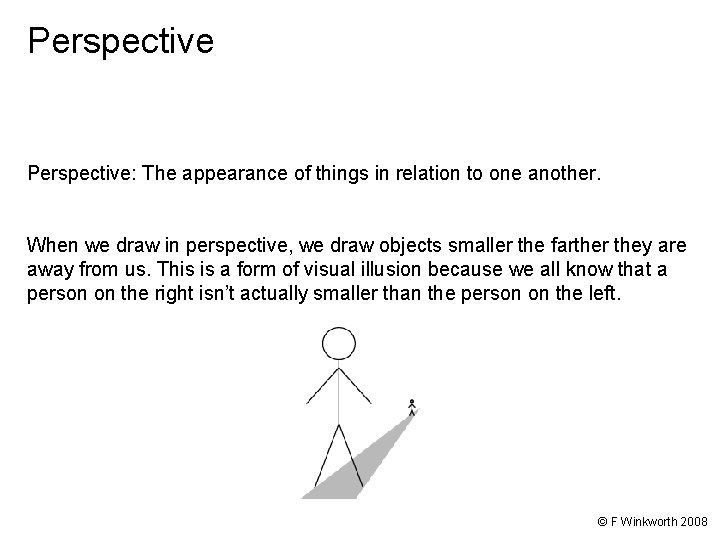 Perspective: The appearance of things in relation to one another. When we draw in